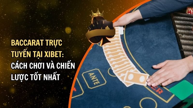 Baccarat Trực Tuyến Tại Xibet