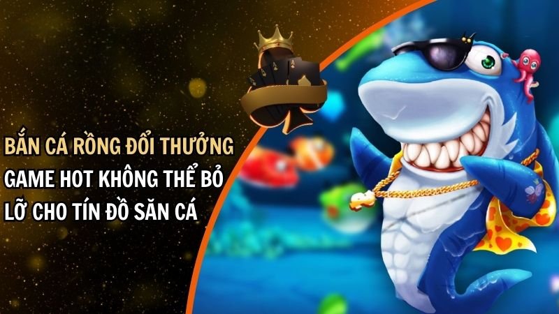 Bắn Cá Rồng Đổi Thưởng