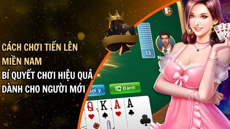 Cách Chơi Tiến Lên Miền Nam