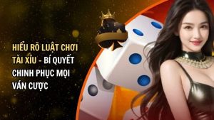 Hiểu Rõ Luật Chơi Tài Xỉu